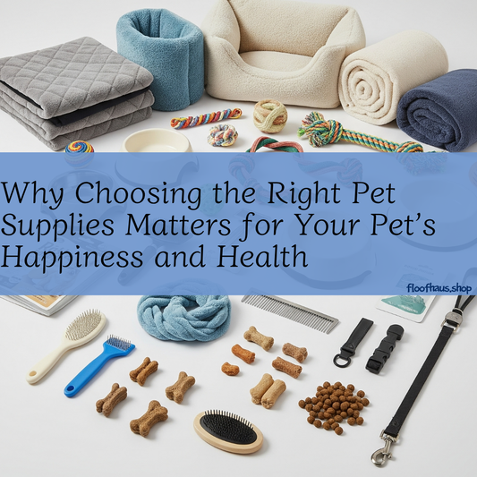 Why Choosing the Right Pet Supplies Matters for Your Pet’s Happiness and Health