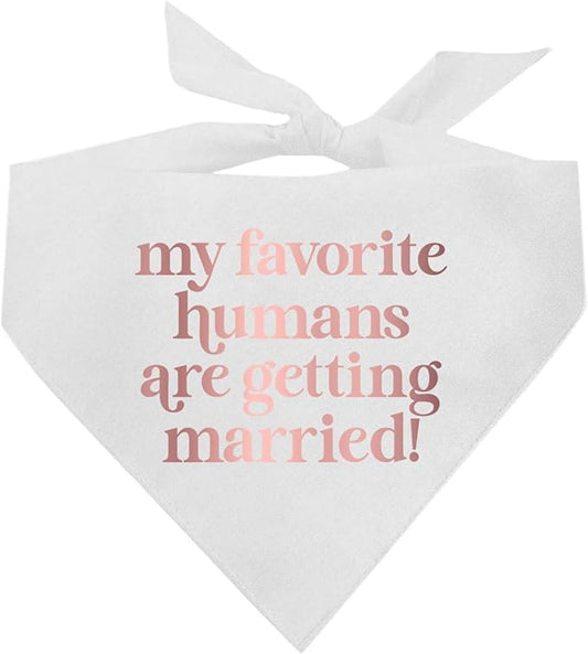My Favorite Humans are Getting Married Metallic Printed Dog Bandana | 100% Cotton Adjustable Triangle | Wedding Photo Prop | Bridal Shower | Engagement Announcement |White, Rose Foil (1316)