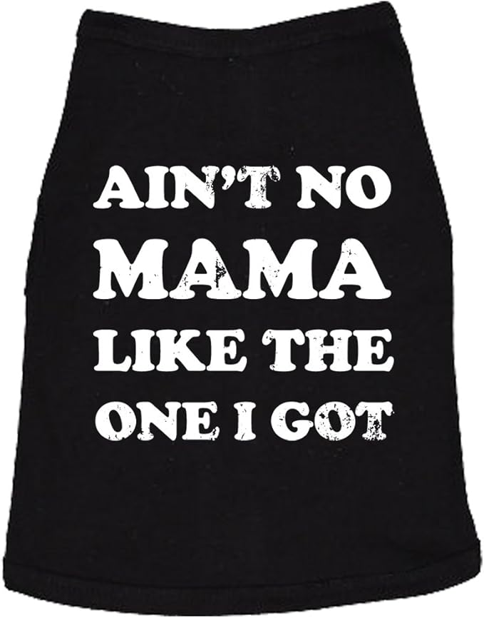 Aint No Mama Like The One I Got Dog Shirt – Funny Pet T-Shirt Soft Cotton Tank Top for Dogs Small to XXL Size – Cute Puppy Tee or Everyday Wear Black, S