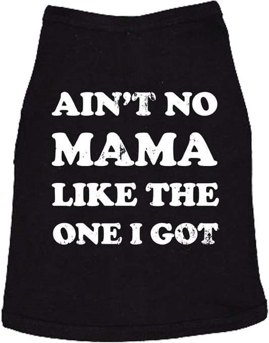 Aint No Mama Like The One I Got Dog Shirt – Funny Pet T-Shirt Soft Cotton Tank Top for Dogs Small to XXL Size – Cute Puppy Tee or Everyday Wear Black, S